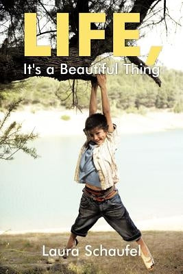Life, It's a Beautiful Thing by Schaufel, Laura