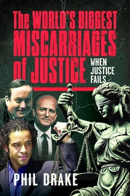 The World's Biggest Miscarriages of Justice: When Justice Fails by Drake, Phil