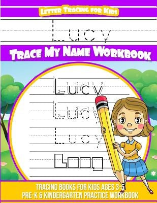 Lucy Letter Tracing for Kids Trace my Name Workbook: Tracing Books for Kids ages 3 - 5 Pre-K & Kindergarten Practice Workbook by Books, Lucy