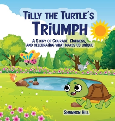 Tilly the Turtle's Triumph: A Story of Courage, Kindness, and Celebrating What Makes Us Unique by Hill, Shannon