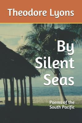 By Silent Seas: Poems of the South Pacific by Lyons, Theodore