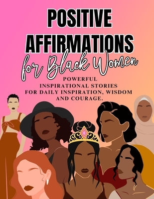 Positive Affirmations for Black Women: Powerful Inspirational Stories for Daily Inspiration, Wisdom and Courage by Smith, Goblee
