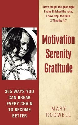Motivation Serenity Gratitude: 365 Ways You Can Break Every Chain to Become Better by Rodwell, Mary