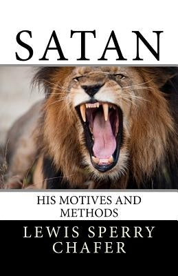 Satan: His Motive and Methods by Chafer, Lewis Sperry