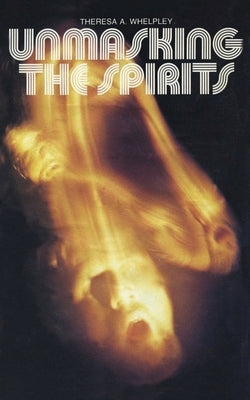Unmasking the Spirits by Whelpley, Theresa A.