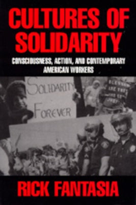 Cultures of Solidarity: Consciousness, Action and Contemporary American Workers by Fantasia, Rick