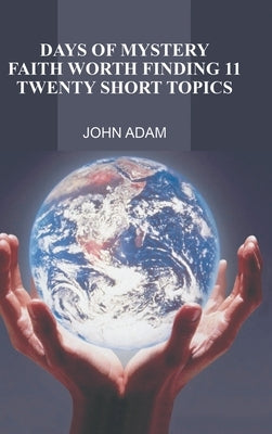 Days of Mystery: Faith Worth Finding Ii: Twenty Short Topics by Adam, John