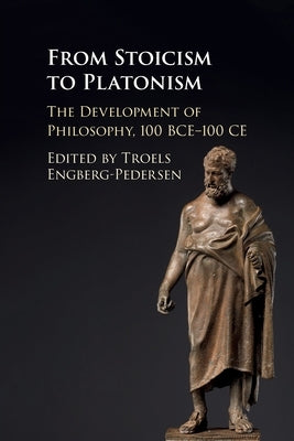 From Stoicism to Platonism: The Development of Philosophy, 100 Bce-100 Ce by Engberg-Pedersen, Troels