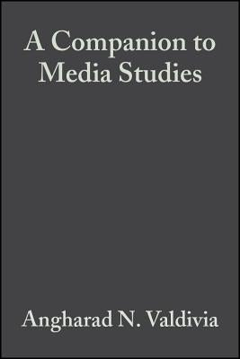 A Companion to Media Studies by Valdivia, Angharad N.