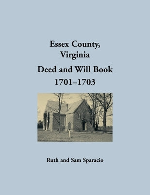 Essex County, Virginia Deed and Will Abstracts 1701-1703 by Sparacio, Ruth