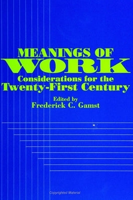 Meanings of Work: Considerations for the Twenty-First Century by Gamst, Frederick C.