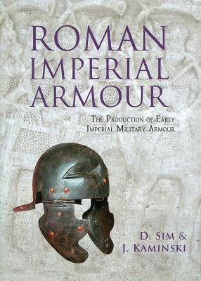 Roman Imperial Armour: The Production of Early Imperial Military Armour by Sim, David