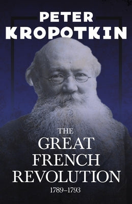 The Great French Revolution - 1789-1793: With an Excerpt from Comrade Kropotkin by Victor Robinson by Kropotkin, Peter
