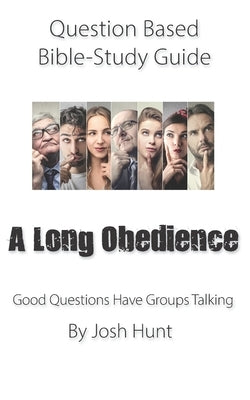 Question-based Bible Study Guide -- A Long Obedience: Good Questions Have Groups Talking by Hunt, Josh