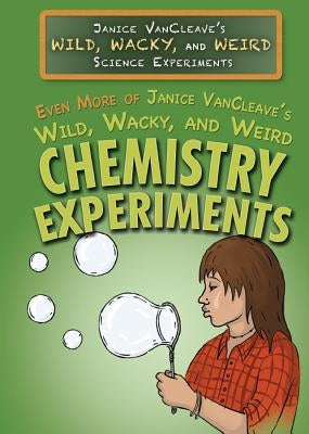 Even More of Janice Vancleave's Wild, Wacky, and Weird Chemistry Experiments by VanCleave, Janice