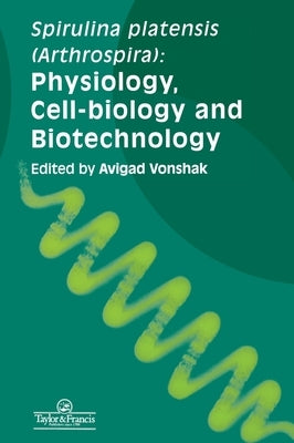 Spirulina Platensis Arthrospira: Physiology, Cell-Biology And Biotechnology by Vonshak, Avigad
