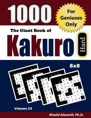 The Giant Book of Kakuro: 1000 Hard Cross Sums Puzzles (8x8): For Geniuses Only by Alzamili, Khalid