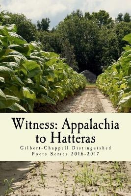 Witness: Appalachia to Hatteras: The Gilbert-Chappell Distinguished Poets & Student Poets 2017 by Wojtasik, Ted