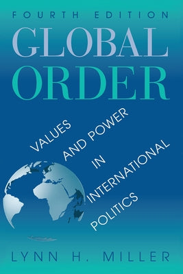 Global Order: Values And Power In International Relations, Fourth Edition by Miller, Lynn H.