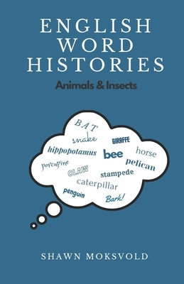 English Word Histories: Animals & Insects by Moksvold, Shawn