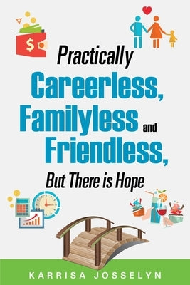 Practically Careerless, Familyless and Friendless, But There is Hope by Josselyn, Karrisa