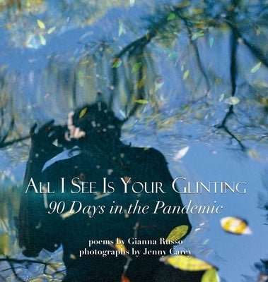All I See Is Your Glinting: 90 Days in the Pandemic by Russo, Gianna