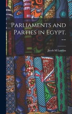 Parliaments and Parties in Egypt. -- by Landau, Jacob M.