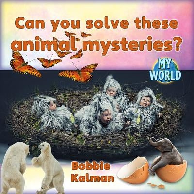 Can You Solve These Animal Mysteries? by Kalman, Bobbie