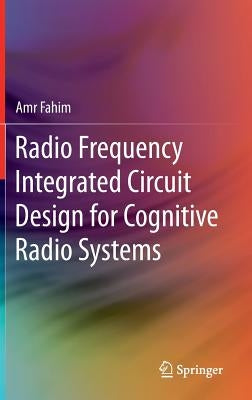 Radio Frequency Integrated Circuit Design for Cognitive Radio Systems by Fahim, Amr