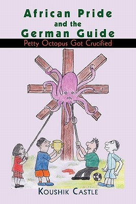 African Pride and the German Guide: Petty Octopus Got Crucified by Castle, Koushik