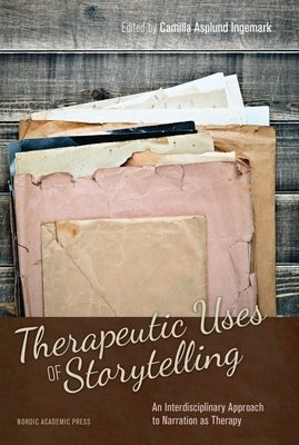 Therapeutic Uses of Storytelling: An Interdisciplinary Approach to Narration as Therapy by Asplund Ingemark, Camilla