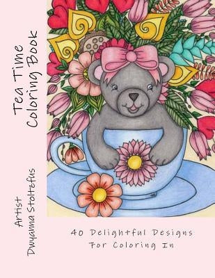 Tea Time Coloring Book: 40 Delightful Designs for Coloring in by Stoltzfus, Dwyanna