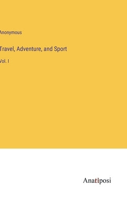 Travel, Adventure, and Sport: Vol. I by Anonymous