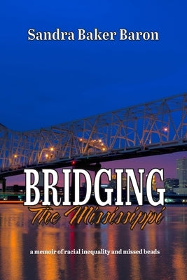 Bridging the Mississippi: A Memoir of Racial Injustice and Missed Beads by Baron, Sandra Baker