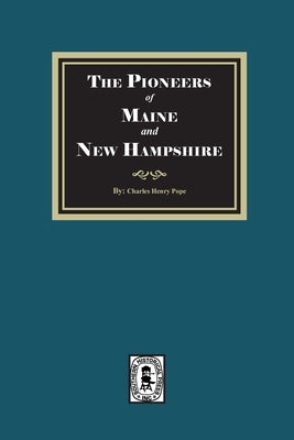 The Pioneers of Maine and New Hampshire, 1623 to 1660 by Pope, Charles Henry