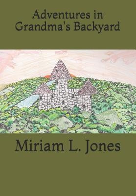 Adventures in Grandma's Backyard by Jones, Miriam L.