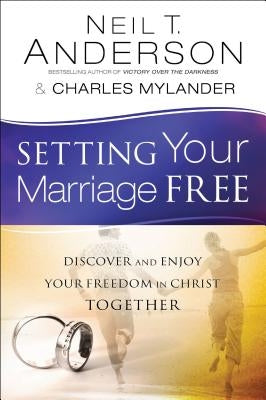 Setting Your Marriage Free: Discover and Enjoy Your Freedom in Christ Together by Anderson, Neil T.