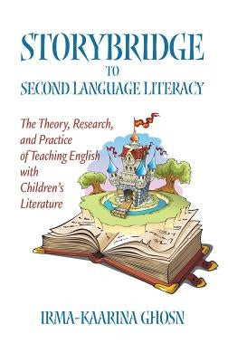 Storybridge to Second Language Literacy: The Theory, Research and Practice of Teaching English with Children's Literature (Hc) by Ghosn, Irma-Kaarina