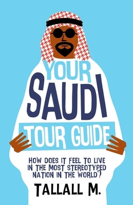 Your Saudi Tour Guide: How does it feel to live in the most stereotyped nation in the world? by M, Tallall