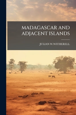 Madagascar and Adjacent Islands by W. Witherell, Julian