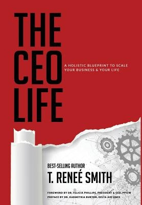 The CEO Life: A Holistic Blueprint to Scale Your Business & Your Life by Smith, T. Renee'