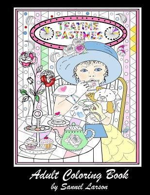 Teatime Pastimes - Adult Coloring Book: Stress-Relieving with Fun Tea Themed Designs to Color by Larson, Sannel