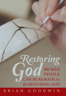 Restoring God: Broken People Can Be Remade by the Restoring God by Goodwin, Brian
