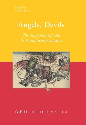 Angels, Devils: The Supernatural and Its Visual Representation by Jaritz, Gerhard