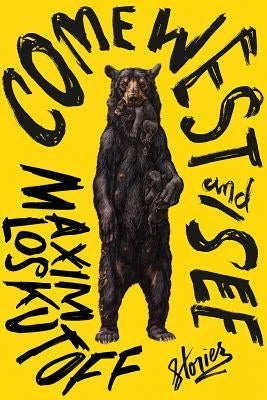 Come West and See: Stories by Loskutoff, Maxim