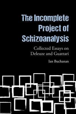 The Incomplete Project of Schizoanalysis: Collected Essays on Deleuze and Guattari by Buchanan, Ian