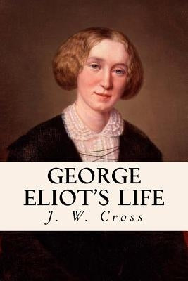 George Eliot's Life: Complete Volumes I, II, & III by Cross, J. W.