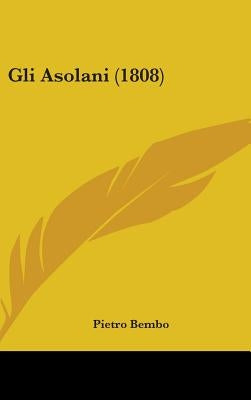 Gli Asolani (1808) by Bembo, Pietro