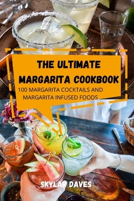 The Ultimate Margarita Cookbook by Skylar Daves