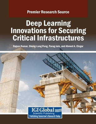 Deep Learning Innovations for Securing Critical Infrastructures by Kumar, Rajeev